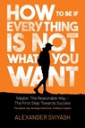 How To Be If Everything Is Not What You Want - Alexander Sviyash - 9781965318508