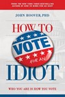 How to Vote for an Idiot - John Hoover - 9781965401019