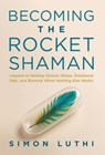 Becoming the Rocket Shaman: Lessons in Healing Chronic Illness, Emotional Pain, and Burnout When Nothing Else Works - Simon Luthi - 9781965419250