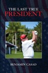 The Last True President - Benjamin Casad - 9781965595275