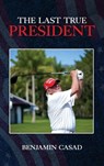 The Last True President - Benjamin Casad - 9781965595282
