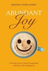 Abundant Joy: A 90-Day Journey toward Sustainable, Authentic, Life-Changing Joy - Kristina Stone Kaiser - 9781965646045