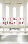 Christianity Reimagined: A Mystical Approach for Doubters and the Dubious - Robert K.C. Forman - 9781965646069