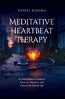 Meditative Heartbeat Therapy: A Contemplative Guide to Presence, Rhythm, and Care at the End of Life - Daniel DeLoma - 9781965646403
