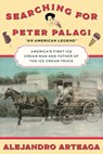 Searching for Peter Palagi: America's First Ice Cream Man and Father of the Ice Cream Truck - Alejandro Arteaga - 9781965733691