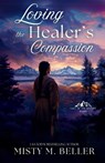 Loving the Healer's Compassion - Misty M. Beller - 9781965918098