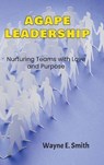 Agape Leadership - Wayne E. Smith - 9781965937013