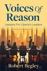 Voices Of Reason: Lessons For Liberty's Leaders - Robert Begley - 9781966168362