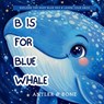 B is For Blue Whale: A Beautiful Ocean Animals ABC Book for Kids Ages 2-5 Learn the Alphabet with Marine Life, Toddler Early Learning Picture Book - Antler &. Bone - 9781966417484