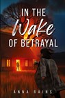 In the Wake of Betrayal - Anna Rains - 9781966652595