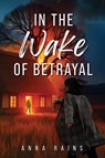 In the Wake of Betrayal - Anna Rains - 9781966652595