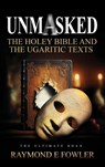 Unmasked: The Holey Bible and The Ugaritic Texts - Raymond E. Fowler - 9781966799528
