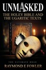 Unmasked: The Holey Bible and The Ugaritic Texts - Raymond E. Fowler - 9781966799535