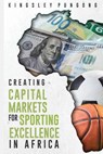 Creating Capital Markets for Sporting Excellence in Africa - Kingsley Pungong - 9781966815167