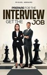 Prepare for the Interview - Get the Job - Miguel Abrams - 9781966901501
