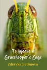 To Weave a Grasshopper's Cage - Zdravka Evtimova - 9781967022687
