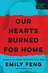 Our Hearts Burned for Home: Uyghur Militants in Syria's Civil War - Emily Feng - 9781967190188