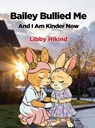 Bailey Bullied Me: and I Am Kinder Now - Libby Hikind - 9781967592166