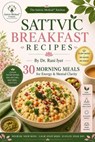 SATTVIC BREAKFAST RECIPES: 30 Morning Meals for Energy & Mental Clarity - Rani Iyer - 9781967672127
