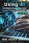 Using AI To Make Your Own Job - Wm. Hovey Smith - 9781967776016