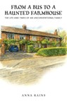 From A Bus to A Haunted Farmhouse - Anna Rains - 9781967820894