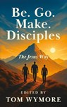 Be. Go. Make. Disciples - Tom Wymore ; John Honold ; Mark Hsi ; Phil Claycomb ; Fumi Chito ; Norman Nakanishi ; Kenneth Makuakane - 9781968626013