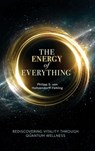 The Energy of Everything: Rediscovering Vitality Through Quantum Wellness - Philipp S. Von Holtzendorff-Fehling - 9781969338700