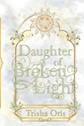 Daughter of Broken Light - Trisha Otis - 9781969561016
