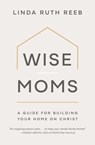 Wise Moms - Linda Ruth Reeb - 9781970102901