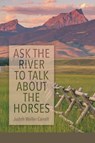 Ask the River to Talk About the Horses - Judith Waller Carroll - 9781970256017