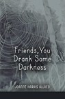 Friends, You Drank Some Darkness - Joanne Harris Allred - 9781970256154