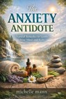 The Anxiety Antidote:Natural Remedies to Soothe Your Mind and Body - Michelle Mann - 9781970565836