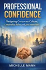 Professional Confidence: Navigating Corporate Culture, Leadership Roles and Job Interviews - Michelle Mann - 9781970565881