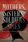 Mothers, Sisters, Soldiers, Spies - Maureen Safford - 9781971207070