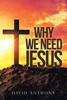 Why We Need Jesus - David Anthony - 9781973685111