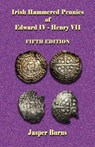 Irish Hammered Pennies of Edward IV - Henry VII, Fifth Edition - Jasper Burns - 9781973909453