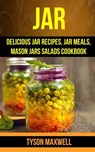 Jar: Delicious Jar Recipes, Jar Meals, Mason Jars Salads Cookbook - Tyson Maxwell - 9781974244454