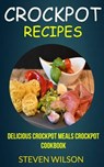 Crockpot Recipes: Delicious Crockpot Meals Crockpot Cookbook - Steven Wilson - 9781974273607