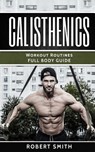 Calisthenics: Workout Routines - Full Body Transformation Guide - Robert Smith - 9781974275489