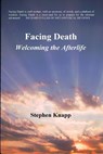 Facing Death: Welcoming the Afterlife - Stephen Knapp - 9781974313624