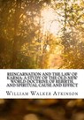 Reincarnation and the Law of Karma: A Study of the Old-New World-Doctrine of Rebirth, and Spiritual Cause and Effect - William Walker Atkinson - 9781974453580