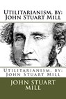 Utilitarianism. by: John Stuart Mill - John Stuart Mill - 9781974464593