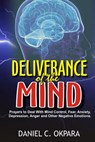 Deliverance of the mind: Powerful Prayers to Deal With Mind Control, Fear, Anxiety, Depression, Anger and Other Negative Emotions - Gain Clarit - Daniel C. Okpara - 9781974553433