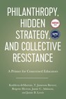 Philanthropy, Hidden Strategy, and Collective Resistance - Kathleen deMarrais ; T. Jameson Brewer ; Jamie C. Atkinson ; Brigette Herron - 9781975500719