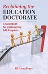 Reclaiming the Education Doctorate - Jill Alexa Perry - 9781975504915