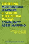 Centering Multilingual Learners in School Curriculum Through Community Asset Mapping: A Practical Guide for Teachers - Ching-Ching Lin - 9781975507763