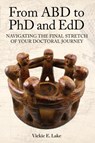 From Abd to PhD and Edd: Navigating the Final Stretch of Your Doctoral Journey - Vickie E. Lake - 9781975507916