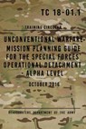 TC 18-01.1 Unconventional Warfare Mission Planning Guide for Special Forces: Operational Detachment - Alpha Level, October 2016 - Headquarters Department of The Army - 9781975961657