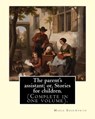 The parent's assistant; or, Stories for children. By: Maria Edgeworth (Complete in one volume).: The Parent's Assistant is the first collection of chi - Maria Edgeworth - 9781976046766