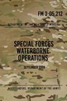 FM 3-05.212 Special Forces Waterborne Operations: September 2009 - Headquarters Department of The Army - 9781976080722